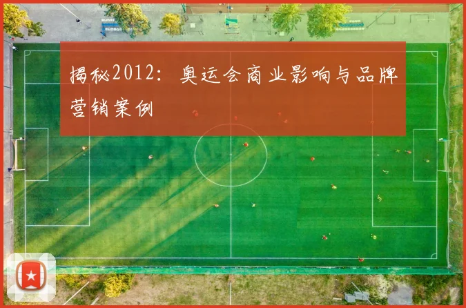 揭秘2012：奥运会商业影响与品牌营销案例